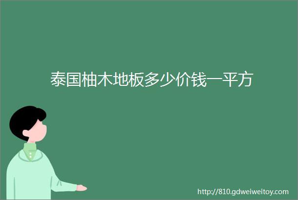 泰国柚木地板多少价钱一平方