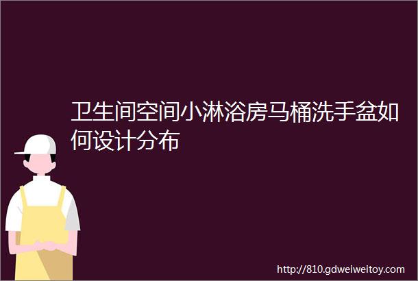 卫生间空间小淋浴房马桶洗手盆如何设计分布